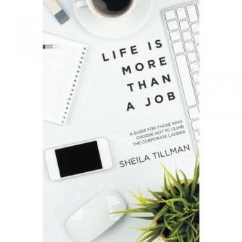 Life Is More Than a Job: A Guide for Those Who Choose Not to Climb the Corporate Ladder