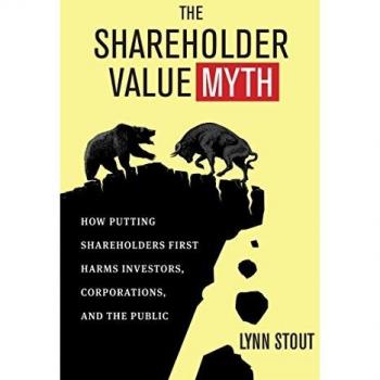 Shareholder Value Myth: How Putting Shareholders First Harms Investors, Corporations, and the Public