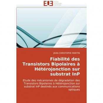 Fiabilité des Transistors Bipolaires à Hétérojonction sur substrat InP: Etude des mécanismes de dégradation des Transistors Bipolaires à ... InP destinés aux communications optiques