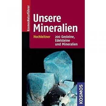 Unsere Mineralien: 200 Gesteine, Edelsteine und Mineralien