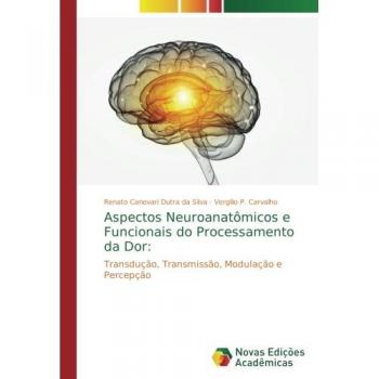 Aspectos Neuroanatômicos e Funcionais do Processamento da Dor:: Transdução, Transmissão, Modulação e Percepção