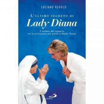 L'ultimo segreto di lady Diana. Il mistero del rapporto tra la principessa più amata e Madre Teresa