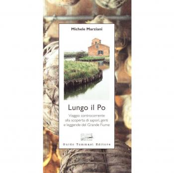 Lungo il Po. Viaggio controcorrente alla scoperta di sapori, genti e leggende del grande fiume