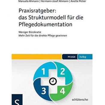 Praxisratgeber: das Strukturmodell für die Pflegedokumentation: Weniger Bürokratie