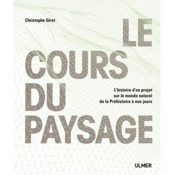 Le cours du paysage : L'histoire d'un projet sur le monde naturel de la Préhistoire à nos jours