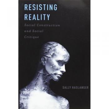 Resisting Reality : Social Construction and Social Critique