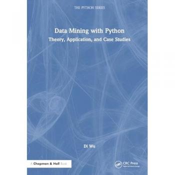 Data Mining with Python: Theory, Application, and Case Studies (Chapman & Hall/Crc the Python)