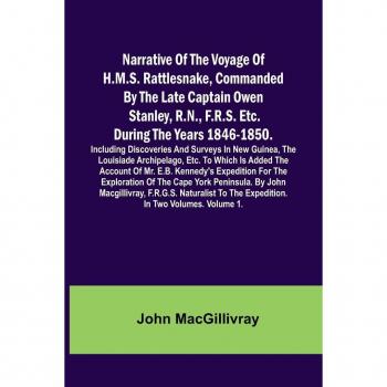 Macgillivray, John: Narrative Of The Voyage Of H.M.S. Rattlesnake, Commanded By The Late Captain Owen Stanley, R.N., F.R.S. Etc. During The Years 1846-1850. Including Discoveries And Surveys In New Guinea, The Louisiade Archipelago, Etc. To Which Is Added