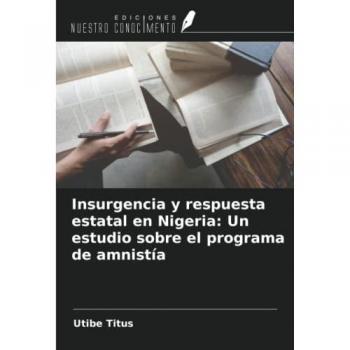 Insurgencia y respuesta estatal en Nigeria: Un estudio sobre el programa de amnistía