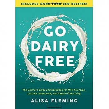 Go Dairy Free: The Ultimate Guide and Cookbook for Milk Allergies, Lactose Intolerance, and Casein-Free Living