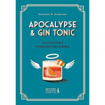 Apocalypse & Gin Tonic : 10 Cocktails pour Siroter la Bible Matthew R. Anderson Première Partie