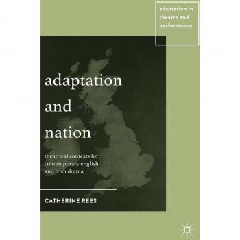 Adaptation and Nation: Theatrical Contexts for Contemporary English and Irish Drama (Adaptation in Theatre and Performance)