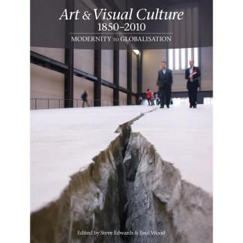 Art & Visual Culture 1850-2010: Modernity to Globalisation by Steve Edwards The