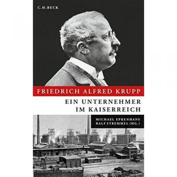 Friedrich Alfred Krupp: Ein Unternehmer im Kaiserreich