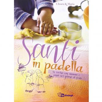 Santi in padella. In cucina con mamma e papà nei giorni di festa