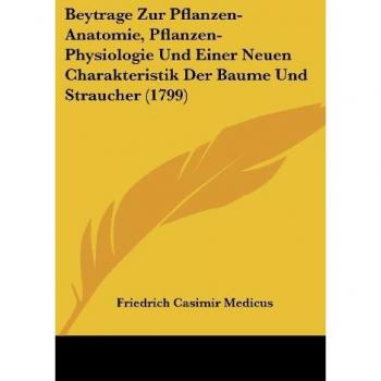 Beytrage Zur Pflanzen-Anatomie, Pflanzen-Physiologie Und Einer Neuen Charakteristik Der Baume Und Straucher (1799)
