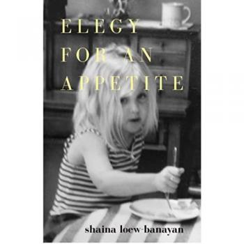 Loew-Banayan, Shaina: Elegy for an Appetite