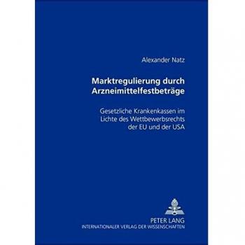 Marktregulierung durch Arzneimittelfestbeträge: Gesetzliche Krankenkassen im Lichte des Wettbewerbsrechts der EU und der USA