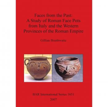 Faces from the Past: A Study of Roman Face Pots from Italy and the Western Provinces of the Roman Empire