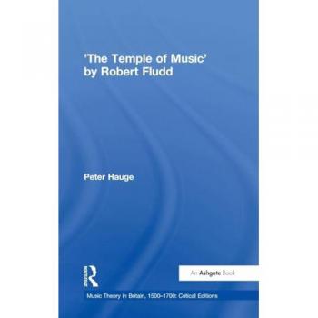 'The Temple of Music' by Robert Fludd (Music Theory in Britain, 1500-1700: Critical Editions)