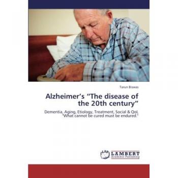 Alzheimer’s “The disease of the 20th century”: Dementia, Aging, Etiology, Treatment, Social & QoL What cannot be cured must be endured.