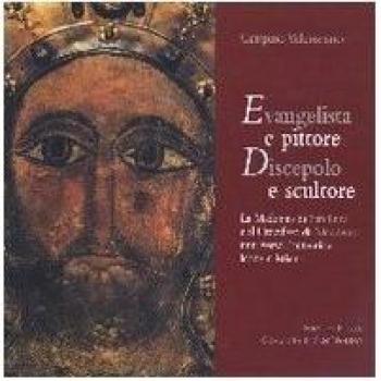 EVANGELISTA E PITTORE. DISCEPOLO E SCULTORE. LA MADONNA DI SAN LUCA E