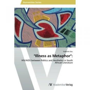Illness as Metaphor:: HIV/AIDS between Politics and Aesthetics in South African Literature
