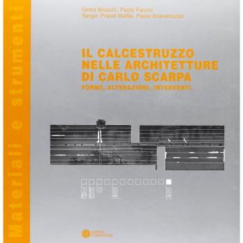Il calcestruzzo nelle architetture di Carlo Scarpa. Forme, alterazioni, interventi