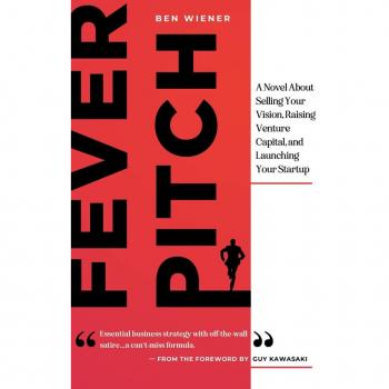 Fever Pitch: A Novel About Selling Your Vision Raising Venture Capital and Launching Your Startup