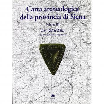 Carta archeologica della provincia di Siena. La val d'elsa