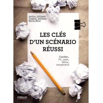 Les clés d'un scénario réussi: Cinéma, TV, pub, docu, corporate.