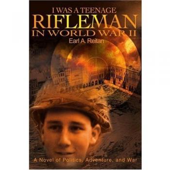 I WAS A TEENAGE RIFLEMAN IN WORLD WAR II: A NOVEL OF POLITICS, ADVENTURE, AND WAR
