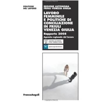 Lavoro femminile e politiche di conciliazione in Friuli Venezia Giulia. Rapporto 2008