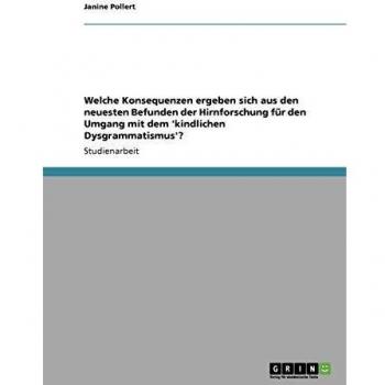 Welche Konsequenzen ergeben sich aus den neuesten Befunden der Hirnforschung für den Umgang mit dem 'kindlichen Dysgrammatismus'?