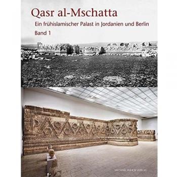 Quasr al-Mschatta Ein frühislamischer Palast in Jordanien und Berlin Band 1 und 2