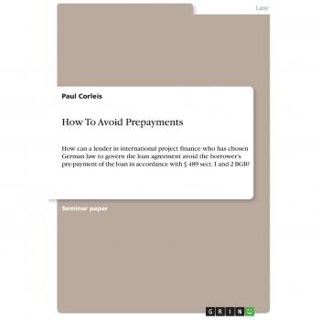 How To Avoid Prepayments: How can a lender in international project finance who has chosen German law to govern the loan agreement avoid the ... in accordance with § 489 sect. 1 and 2 BGB?