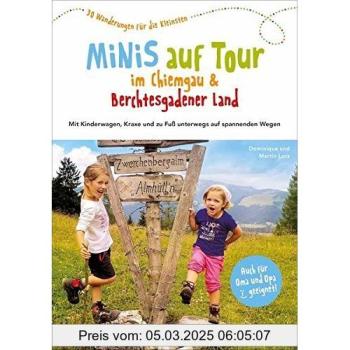 Wandern mit Kindern: Minis auf Tour zwischen Chiemgau und Berchtesgadener Land. Wandern mit Kindern: Wanderführer für Familien mit Kinderwagen für Chiemgau und Berchtesgaden. Das Familienwanderbuch.