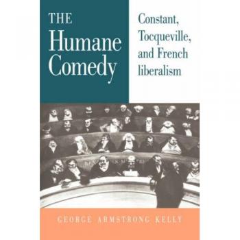 Humane Comedy: French Literalism: Constant, Tocqueville, and French Liberalism