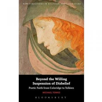 Beyond the Willing Suspension of Disbelief: Poetic Faith from Coleridge to Tolkien