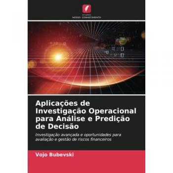 Aplicações de Investigação Operacional para Análise e Predição de Decisão: Investigação avançada e oportunidades para avaliação e gestão de riscos financeiros