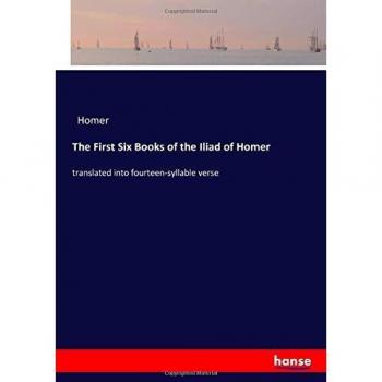 The First Six Books of the Iliad of Homer