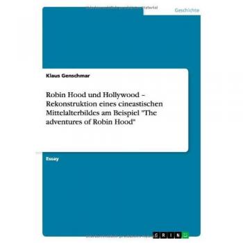 Robin Hood und Hollywood ¿ Rekonstruktion eines cineastischen Mittelalterbildes am Beispiel The adventures of Robin Hood