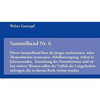 Sammelband Nr. 6: Dieser Sammelband fasst die jüngst erschienenen zehn Themenbücher zusammen. Abfallentsorgung, Arbeit in Jahrtausenden, Entstehung ... aufzeigen, die in diesem Buch vereint werden.