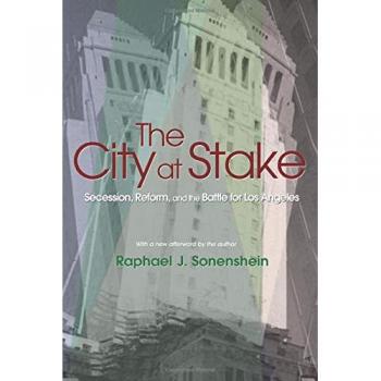 The City at Stake: Secession, Reform, And The Battle For Los Angeles