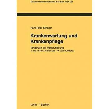 Krankenwartung und Krankenpflege: Tendenzen der Verberuflichung in der ersten Halfte des 19. Jahrhunderts