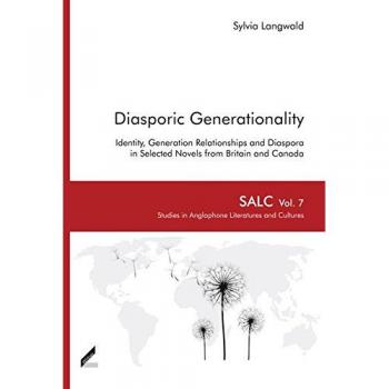 Diasporic Generationality: Identity, Generation Relationships and Diaspora in Selected Novels from Britain and Canada