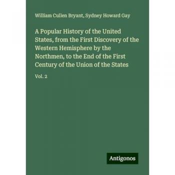 A Popular History of the United States, from the First Discovery of the Western Hemisphere by the Northmen, to the End of the First Century of the Union of the States: Vol. 2