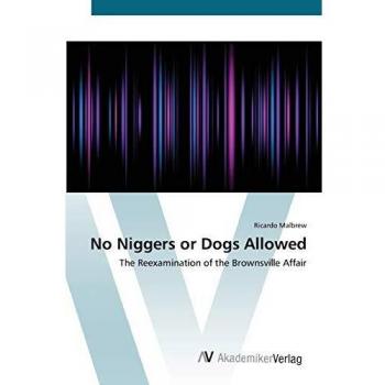 No Niggers or Dogs Allowed: The Reexamination of the Brownsville Affair