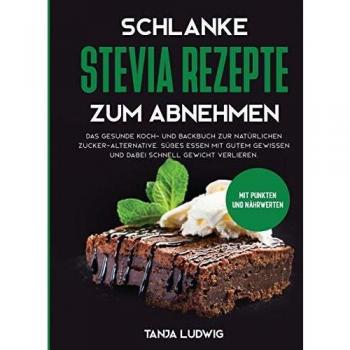 Schlanke Stevia Rezepte zum Abnehmen: Das gesunde Koch