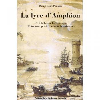 Lyre d'Amphion (La). De Thèbes à la Havane, pour une poétique sans Fr